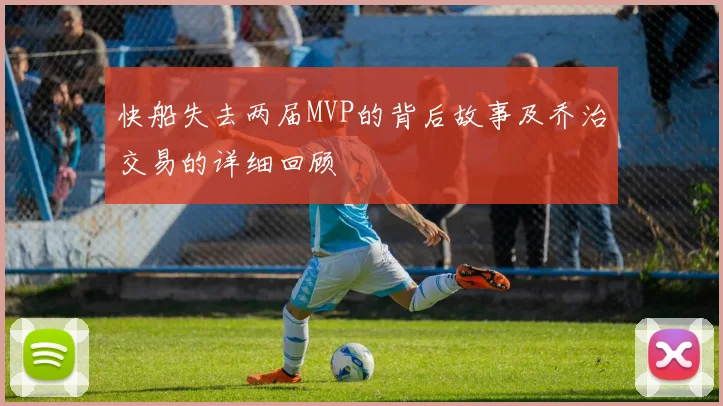 快船失去两届MVP的背后故事及乔治交易的详细回顾